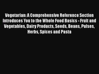 Read Vegetarian: A Comprehensive Reference Section Introduces You to the Whole Food Basics
