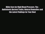 Read Bible Cure for High Blood Pressure The - Audiobook: Ancient Truths Natural Remedies and