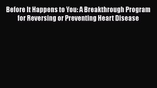 Read Before It Happens to You: A Breakthrough Program for Reversing or Preventing Heart Disease