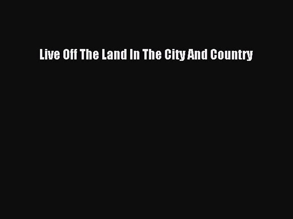 Read Books Live Off The Land In The City And Country ebook textbooks