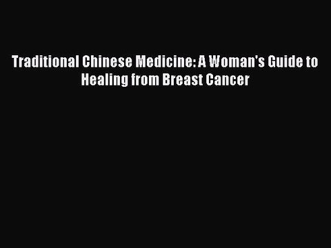 Read Books Traditional Chinese Medicine: A Woman's Guide to Healing from Breast Cancer E-Book