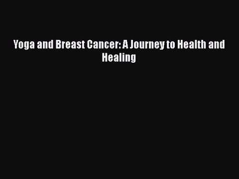 Read Books Yoga and Breast Cancer: A Journey to Health and Healing ebook textbooks