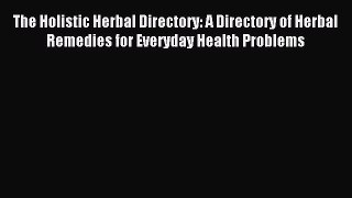 Read The Holistic Herbal Directory: A Directory of Herbal Remedies for Everyday Health Problems