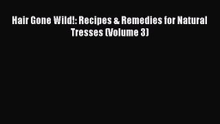Read Hair Gone Wild!: Recipes & Remedies for Natural Tresses (Volume 3) PDF Free