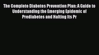 Read The Complete Diabetes Prevention Plan: A Guide to Understanding the Emerging Epidemic
