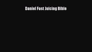 Download Daniel Fast Juicing Bible Ebook Free