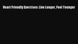 Read Heart Friendly Exercises: Live Longer Feel Younger PDF Online