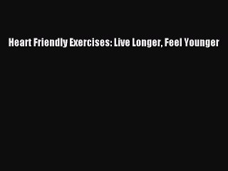 Read Heart Friendly Exercises: Live Longer Feel Younger PDF Online