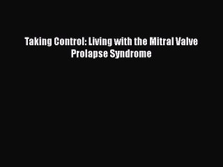 Download Taking Control: Living with the Mitral Valve Prolapse Syndrome Ebook Free