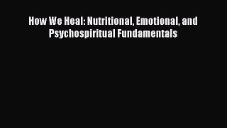Read How We Heal: Nutritional Emotional and Psychospiritual Fundamentals Ebook Free
