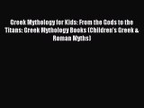 Download Greek Mythology for Kids: From the Gods to the Titans: Greek Mythology Books (Children's