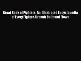 Read Great Book of Fighters: An Illustrated Encyclopedia of Every Fighter Aircraft Built and