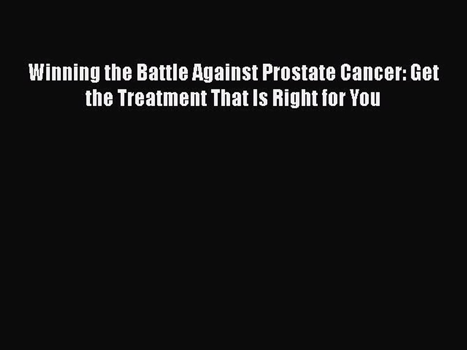 Read Winning the Battle Against Prostate Cancer: Get the Treatment That Is Right for You Ebook