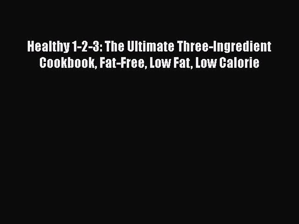 Read Healthy 1-2-3: The Ultimate Three-Ingredient Cookbook Fat-Free Low Fat Low Calorie Ebook