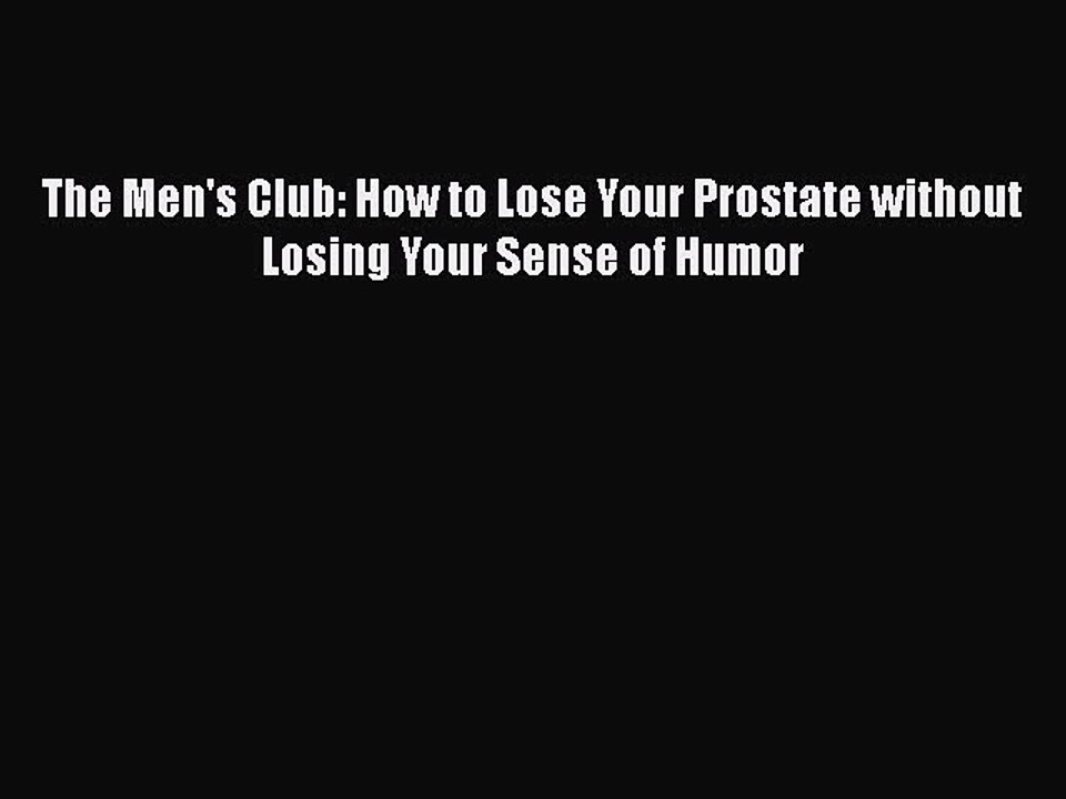 Read The Men's Club: How to Lose Your Prostate without Losing Your Sense of Humor Ebook Free