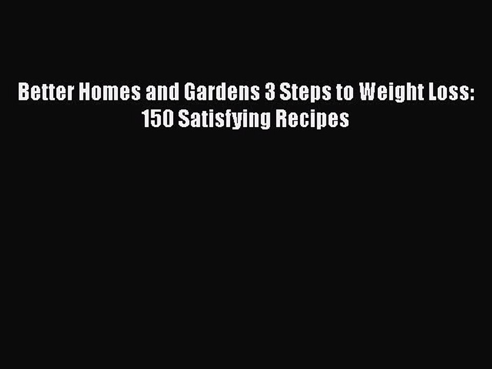 Read Better Homes and Gardens 3 Steps to Weight Loss: 150 Satisfying Recipes Ebook Free
