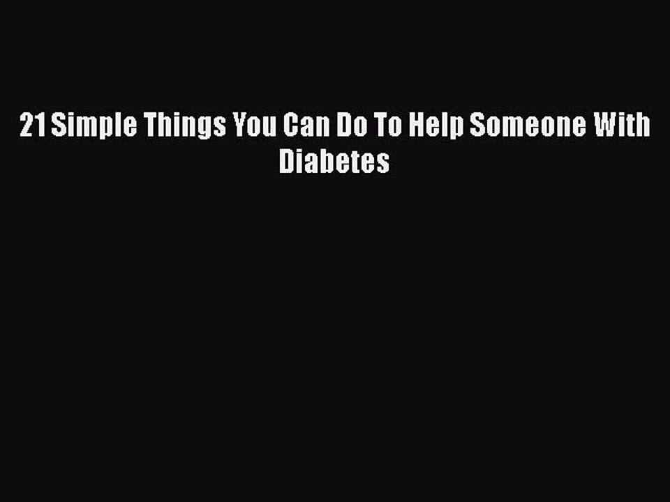 Read 21 Simple Things You Can Do To Help Someone With Diabetes Ebook Free
