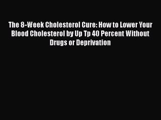 Read The 8-Week Cholesterol Cure: How to Lower Your Blood Cholesterol by Up Tp 40 Percent Without
