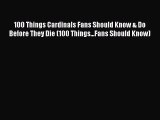 Read 100 Things Cardinals Fans Should Know & Do Before They Die (100 Things...Fans Should Know)