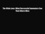 Download The Wide Lens: What Successful Innovators See That Others Miss Ebook Online