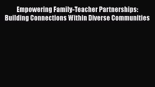 Read Empowering Family-Teacher Partnerships: Building Connections Within Diverse Communities