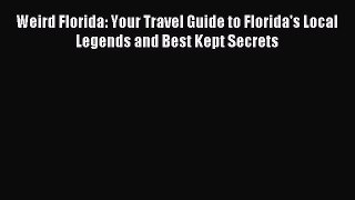 Read Weird Florida: Your Travel Guide to Florida's Local Legends and Best Kept Secrets Ebook