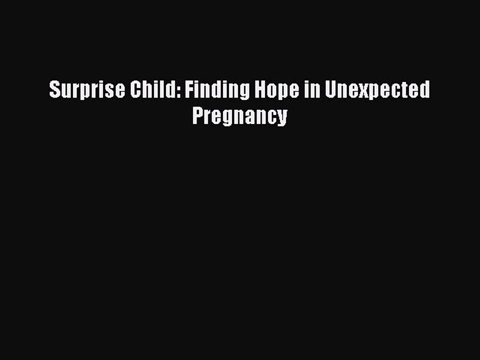 Read Books Surprise Child: Finding Hope in Unexpected Pregnancy ebook textbooks