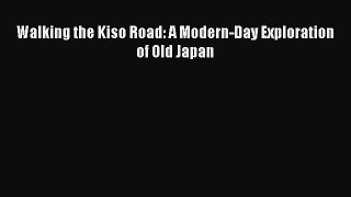 Read Walking the Kiso Road: A Modern-Day Exploration of Old Japan Ebook Online