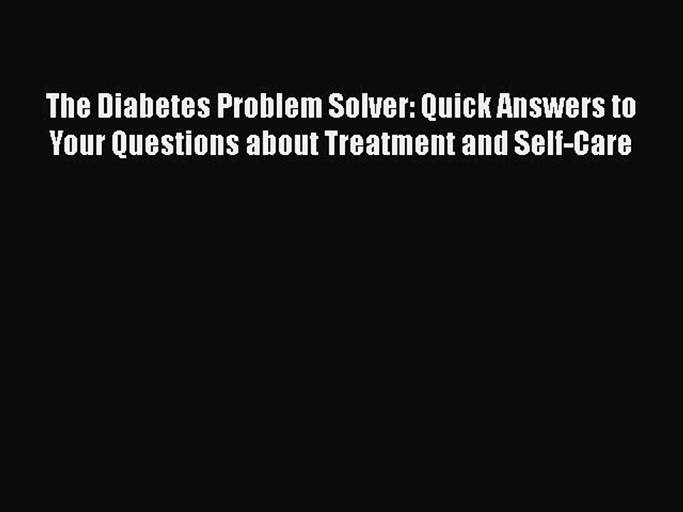 Read The Diabetes Problem Solver: Quick Answers to Your Questions about Treatment and Self-Care