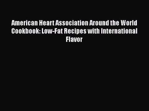 Download American Heart Association Around the World Cookbook: Low-Fat Recipes with International