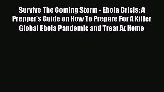Download Survive The Coming Storm - Ebola Crisis: A Prepper's Guide on How To Prepare For A