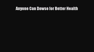 Read Anyone Can Dowse for Better Health Ebook Free