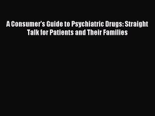 Read A Consumer's Guide to Psychiatric Drugs: Straight Talk for Patients and Their Families