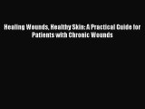 Read Healing Wounds Healthy Skin: A Practical Guide for Patients with Chronic Wounds Ebook