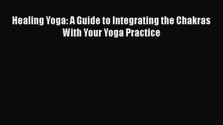 Read Healing Yoga: A Guide to Integrating the Chakras With Your Yoga Practice Ebook Free