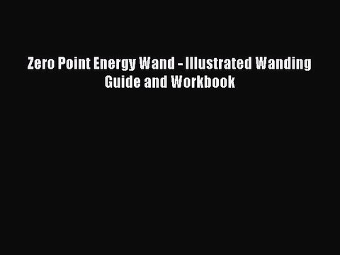 Download Zero Point Energy Wand - Illustrated Wanding Guide and Workbook PDF Free