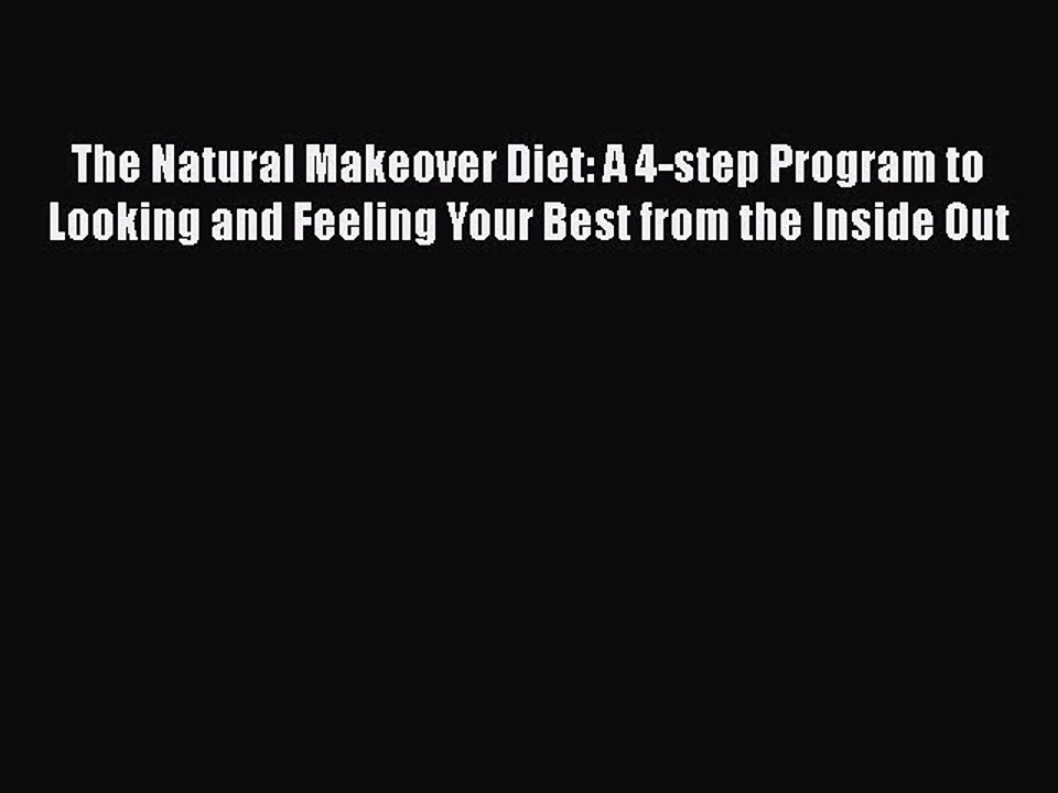 Read Books The Natural Makeover Diet: A 4-step Program to Looking and Feeling Your Best from
