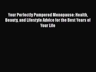 Read Books Your Perfectly Pampered Menopause: Health Beauty and Lifestyle Advice for the Best