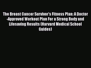 Read Books The Breast Cancer Survivor's Fitness Plan: A Doctor-Approved Workout Plan For a