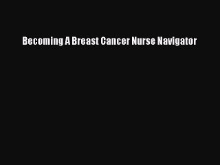 Read Books Becoming A Breast Cancer Nurse Navigator E-Book Free