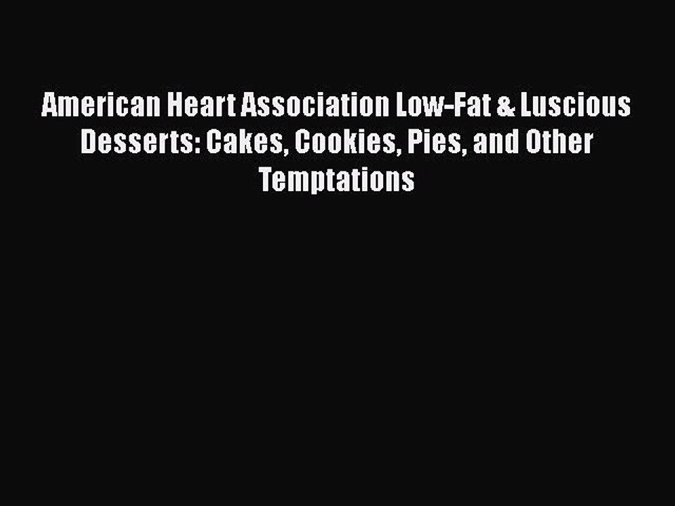 Read American Heart Association Low-Fat & Luscious Desserts: Cakes Cookies Pies and Other Temptations