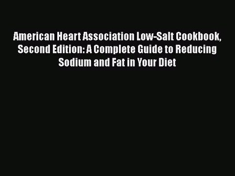 Read American Heart Association Low-Salt Cookbook Second Edition: A Complete Guide to Reducing
