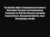 Read The Arthritis Bible: A Comprehensive Guide to Alternative Therapies and Conventional Treatments