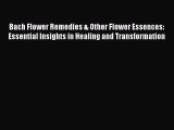 Read Bach Flower Remedies & Other Flower Essences: Essential Insights in Healing and Transformation