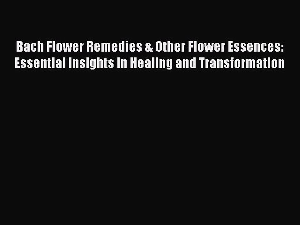 Read Bach Flower Remedies & Other Flower Essences: Essential Insights in Healing and Transformation