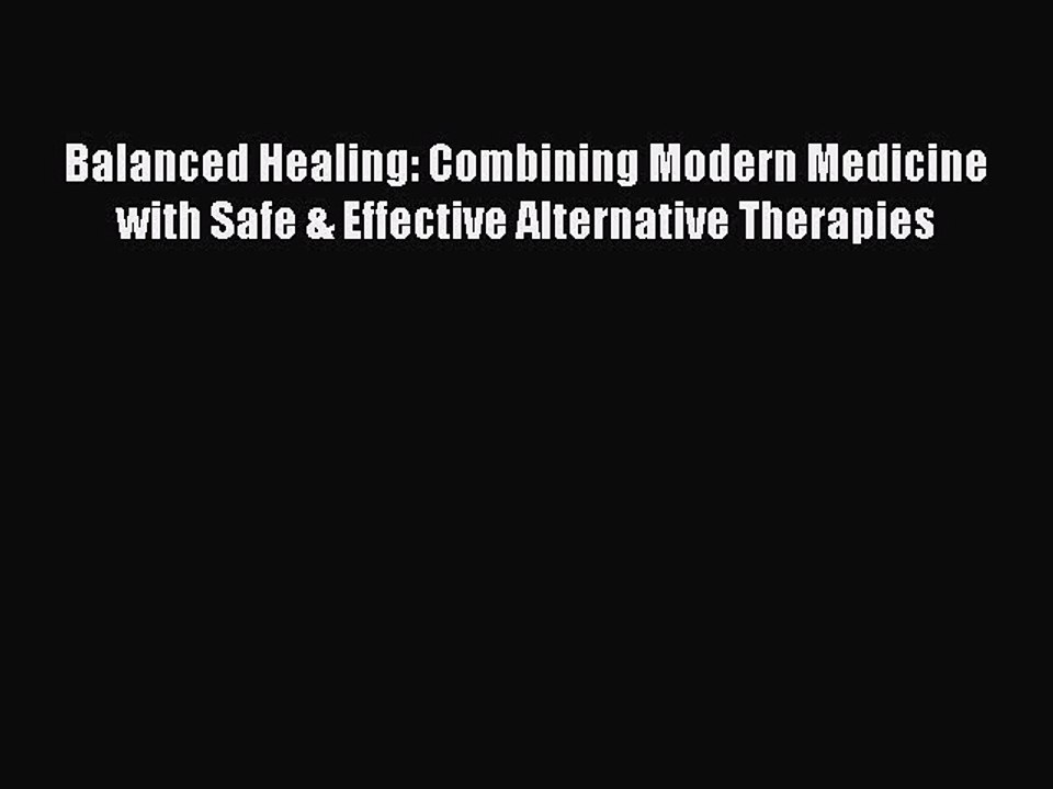 Download Balanced Healing: Combining Modern Medicine with Safe & Effective Alternative Therapies
