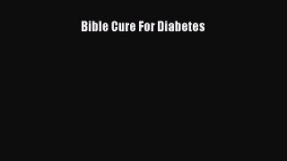 Read Bible Cure For Diabetes Ebook Free