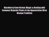 Read Blackberry Cove Herbal: Magic & Healing with Common Wayside Plants in the Appalachian