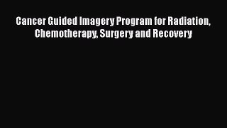 Download Cancer Guided Imagery Program for Radiation Chemotherapy Surgery and Recovery PDF
