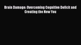Read Brain Damage: Overcoming Cognitive Deficit and Creating the New You PDF Online